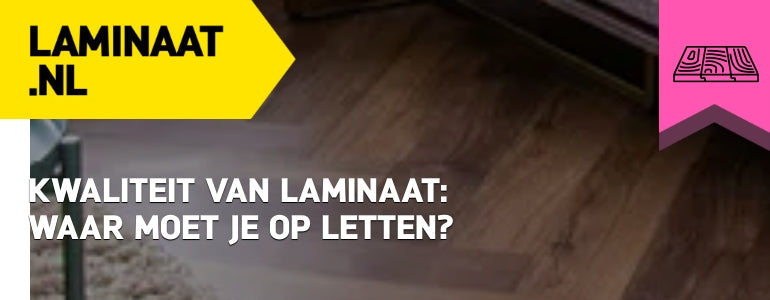 Kwaliteit van laminaat: waar moet je op letten?