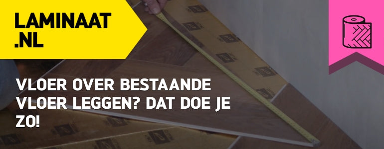 vloer over bestaande vloer leggen