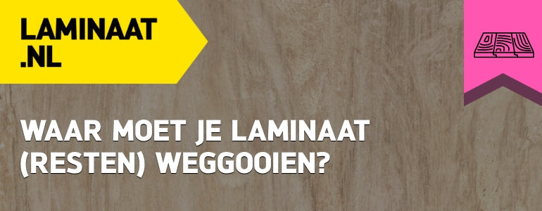 Waar moet je laminaat (resten) weggooien?